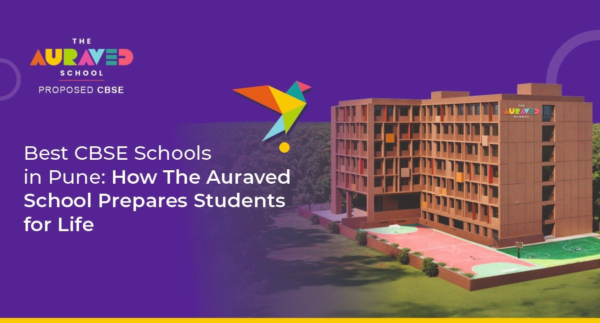 Best CBSE Schools in Pune: How The Auraved School Prepares Students for Life​